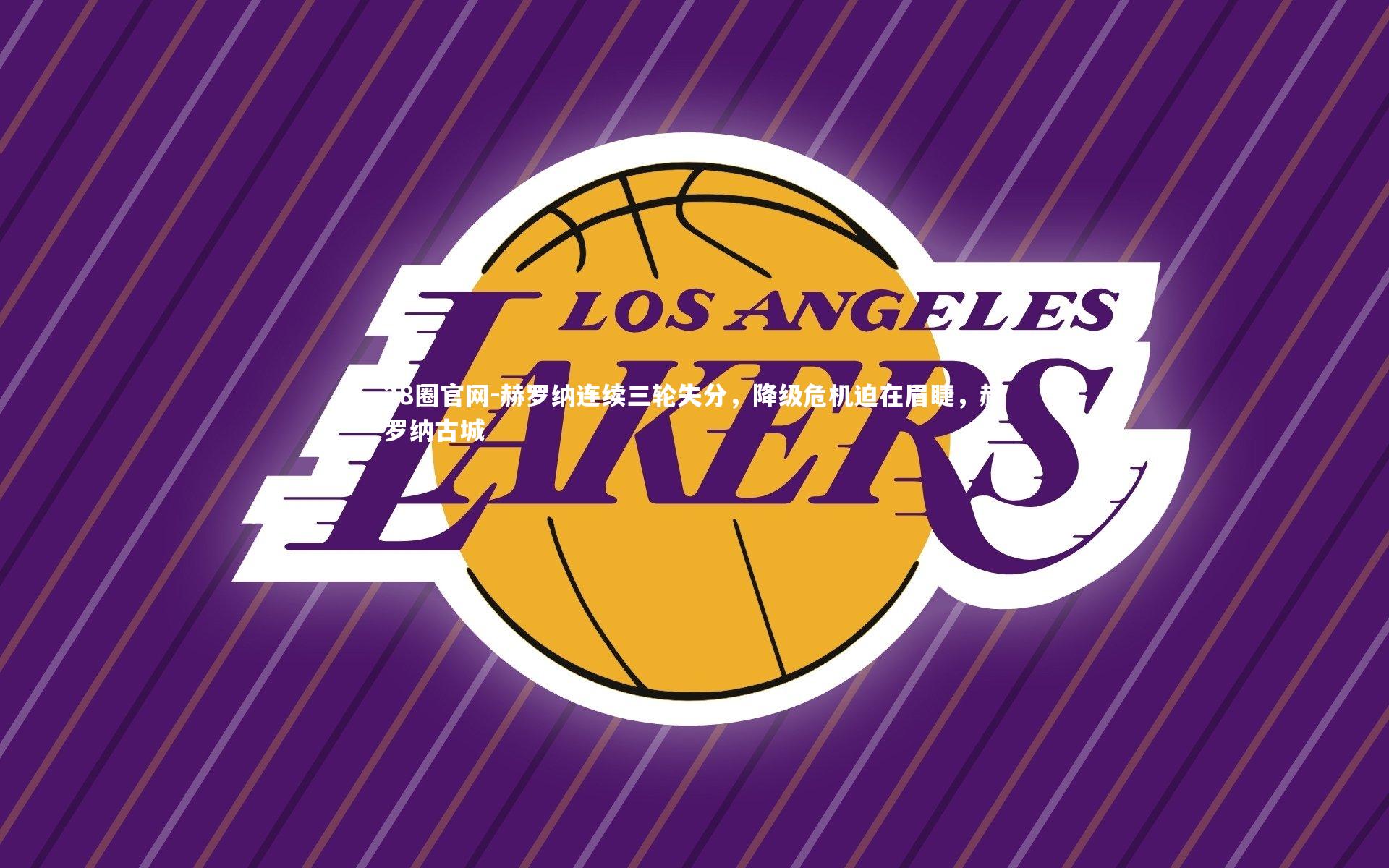 赫罗纳连续三轮失分，降级危机迫在眉睫，赫罗纳古城