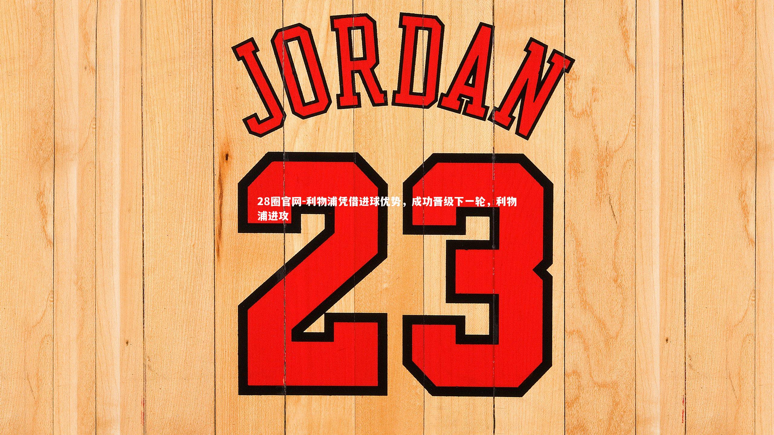 28圈官网-利物浦凭借进球优势，成功晋级下一轮，利物浦进攻