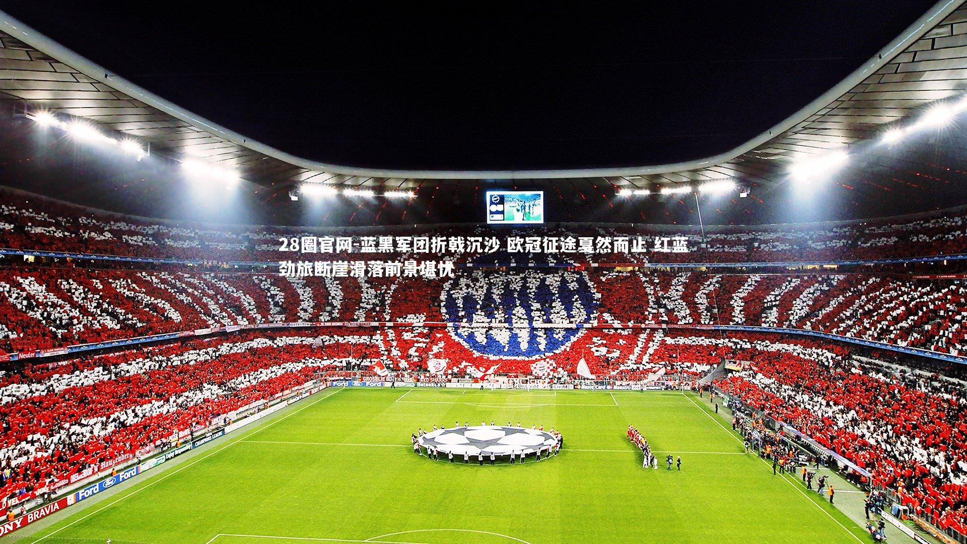 蓝黑军团折戟沉沙 欧冠征途戛然而止 红蓝劲旅断崖滑落前景堪忧