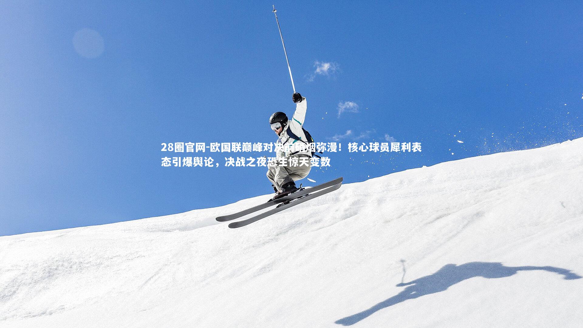28圈官网-欧国联巅峰对决前硝烟弥漫！核心球员犀利表态引爆舆论，决战之夜恐生惊天变数